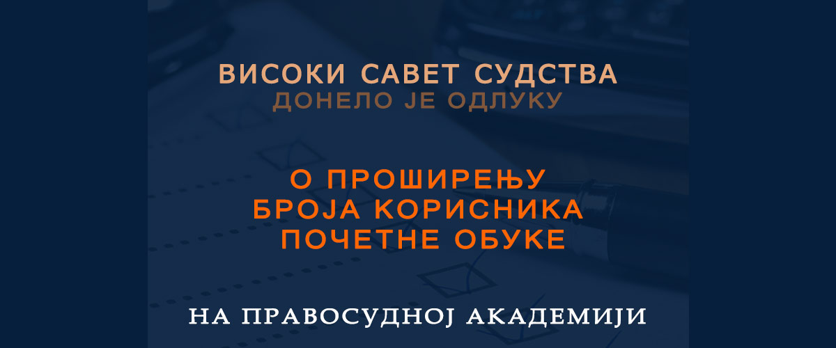 Високи савет судства донео одлуку о проширењу броја корисника почетне обуке на Правосудној академији - Извор: Правосудна академија Високи савет судства донео одлуку о проширењу броја корисника почетне обуке на Правосудној академији - Извор: Правосудна академија