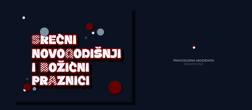 СРЕЋНЕ НОВОГОДИШЊЕ И БОЖИЋНЕ ПРАЗНИКЕ, жели Вам Правосудна академија Републике Србије!